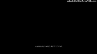 GAROU-QUE L'AMOUR EST VIOLENT