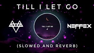 NEFFEX - Till I Let Go [VERY HIGH QUALITY] (SLOWED & REVERB) | FEEL THE REVERB.