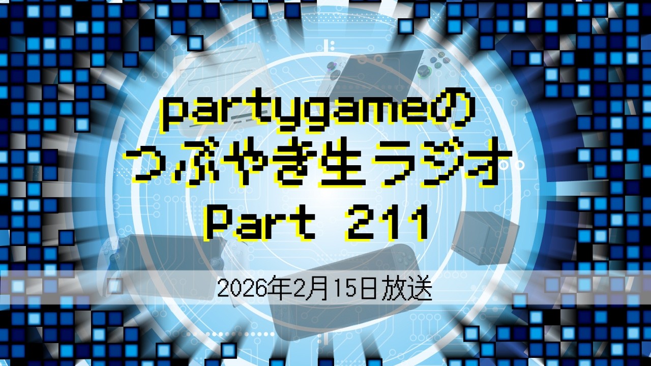 partygameのつぶやき生ラジオ Part211（2026/02/15放送）