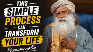 This Simple Process Can Transform Your Life Phenomenally  Sadhguru