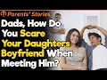 Fathers, How Did You Mess With Your Daughter's Boyfriend? | Parents Stories #16