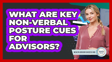 What Are Key Non-Verbal Posture Cues For Advisors?
