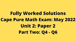 Cape Pure Mathematics Unit 2: 2022 Exam: Fully Worked Solutions (Part 2) Q4 to Q6:    Adobe Math Lab