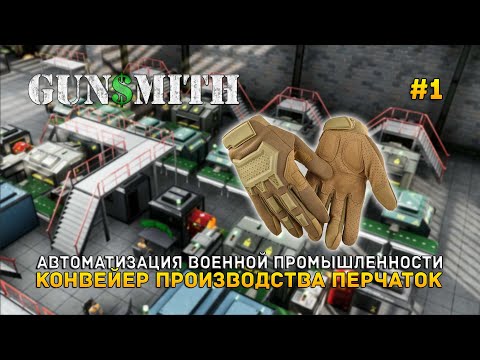 Автоматизация военной промышленности. Конвейер производства Перчаток - Gunsmith #1 (Первый Взгляд)