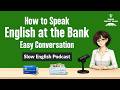 How To Talk At The Bank (Beginner Friendly) | Speaking English | English Podcast Island