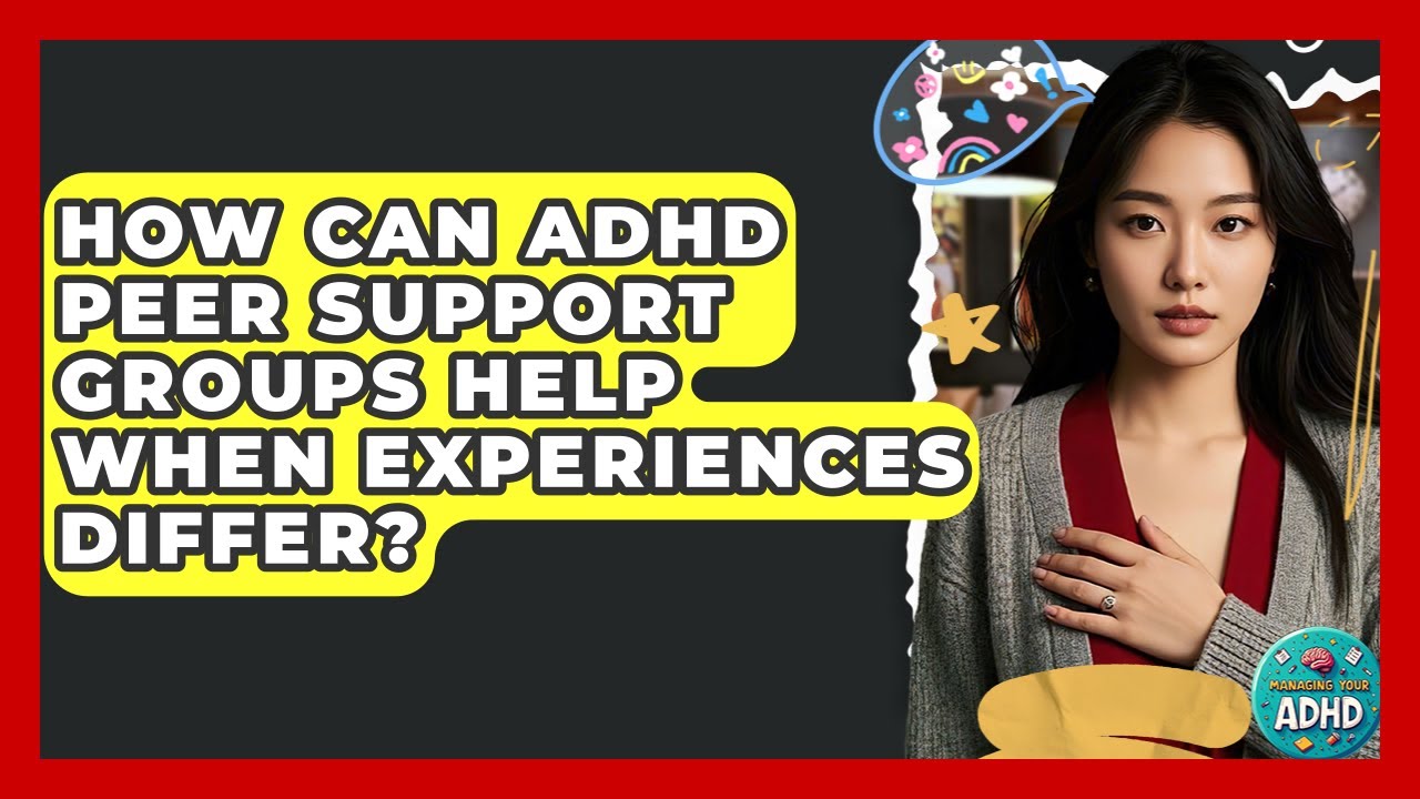 How Can ADHD Peer Support Groups Help When Experiences Differ? - Managing Your ADHD