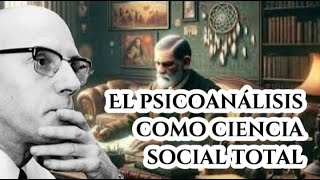 Foucault; El Psicoanálisis, la Única Ciencia Social