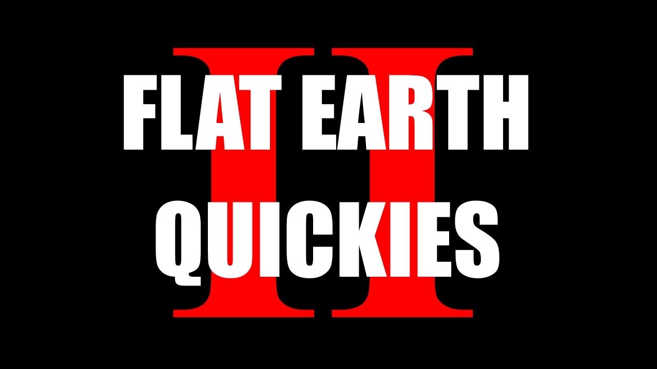 Flat Earth: Quickies 2