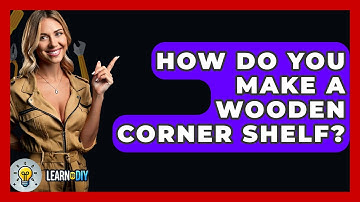 How Do You Make A Wooden Corner Shelf? - LearnToDIY360.com
