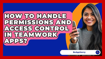 How To Handle Permissions And Access Control In Teamwork Apps? - Be App Savvy