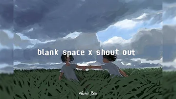 blank space x shout out      ( popular song in tiktok)