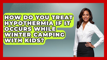 How Do You Treat Hypothermia If It Occurs While Winter Camping With Kids? - Exploring Campgrounds