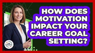 How Does Motivation Impact Your Career Goal Setting? - Job Success Network