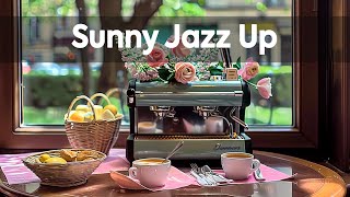 Sunny Jazz Up ~ Morning Jazz and Positive Bossa Nova Coffee Infusions for Happy Mood a Day