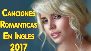 Baladas Canciones En Ingles 2017 - Musica en ingles Sus Mejores Exitos