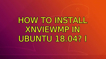 How to install XnViewMP in Ubuntu 18.04? (2 Solutions!!)