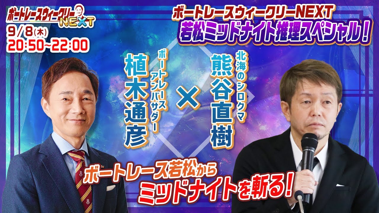 若松ミッドナイト 推理スペシャル!｜ボートレース ウィークリーNEXT｜ 9月8日（木）20時50分～生配信 植木通彦アンバサダーと熊谷直樹さんが若松から生出演！