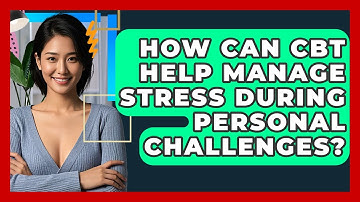 How Can CBT Help Manage Stress During Personal Challenges? - CBT Toolkit