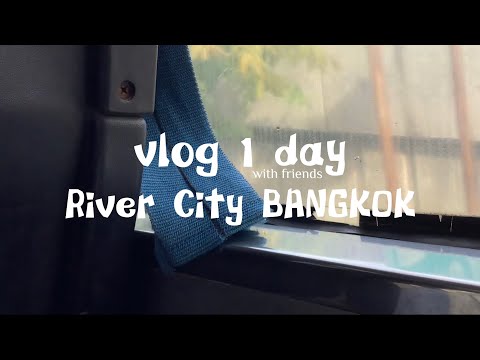 🚏one day vlog with suaysudgang !  : river city , งานศิลปะ l suaysudgangster 🫶🏻💐