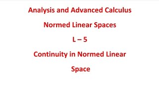 Analysis and Advanced Calculas/Normed Linear Spaces/ L 5/ Continuity in Normed Linear Space
