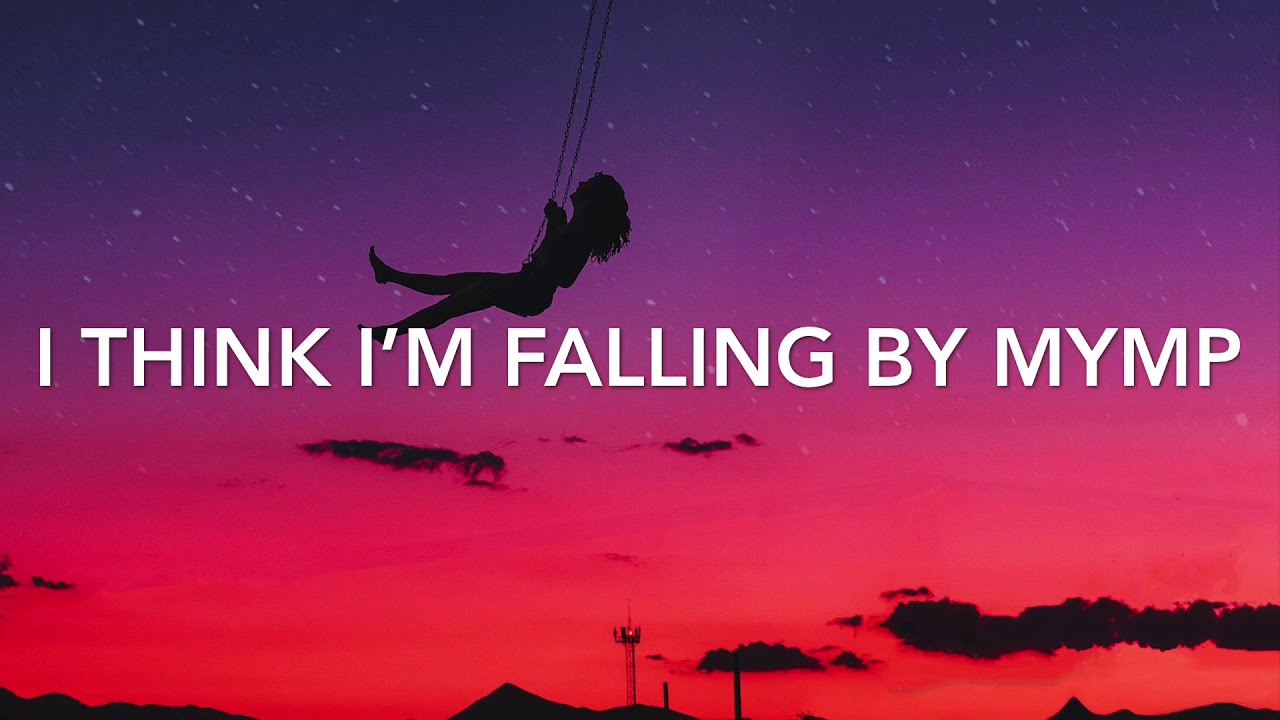 I think Im falling with lyrics by MYMP