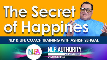 Secrets of Happiness |  How to be Happy? ~ NLP Training & Life Coach Training with Ashish Sehgal