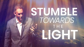 STUMBLE TOWARDS THE LIGHT  Powerful Motivational Video | Jordan Peterson