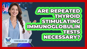 Are Repeated Thyroid Stimulating Immunoglobulin Tests Necessary? - Thyroid Wellness Hub