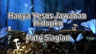 HANYA YESUS JAWABAN HIDUPKU - PUTRI SIAGIAN