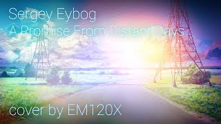 Sergey Eybog - A Promise From Distant Days (cover by EM120X)