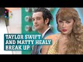 Taylor Swift breaks up with Matty Healy
