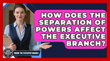 How Does the Separation of Powers Affect the Executive Branch? - Inside the Executive Branch