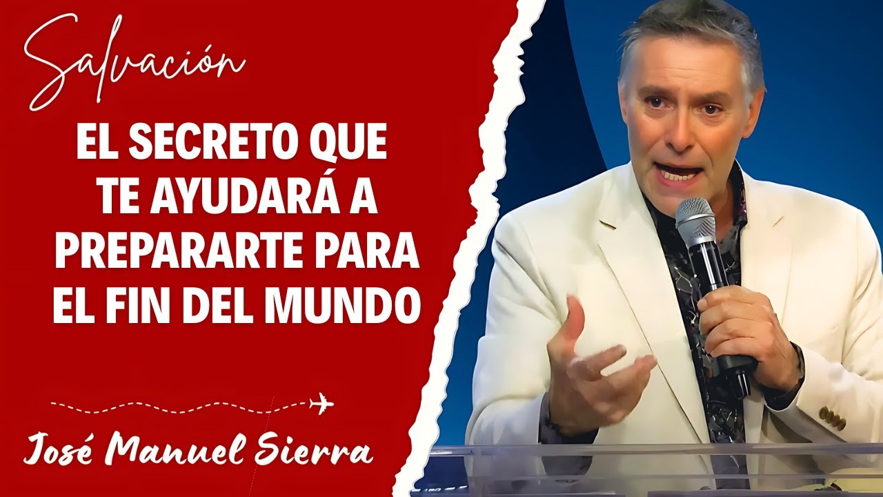 José Manuel Sierra Predicas - El Secreto que Te Ayudará a Prepararte para el Fin del Mundo