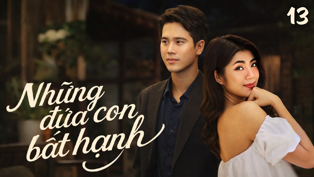 Những Đứa Con Bất Hạnh - Tập 13 | Phim Việt Nam Mới Nhất 2026 | Phim Truyền Hình Việt Nam Đặc Sắc