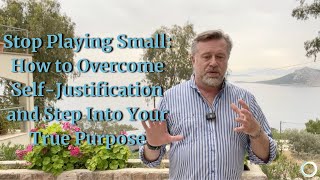 Stop Playing Small | How to Overcome Self Justification and Step Into Your True Purpose