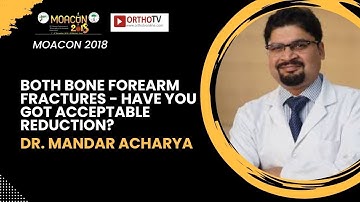 MOACON 2018 : BOTH BONE FOREARM FRACTURES - HAVE YOU GOT ACCEPTABLE REDUCTION? - DR. MANDAR ACHARYA