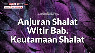 Anjuran Shalat Witir bab. Keutamaan Shalat (Kitab Riyadhus Shalihin) - Ustadz Mubarak Bamualim, Lc.