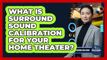 What Is Surround Sound Calibration For Your Home Theater? - NextGen Viewing and Audio