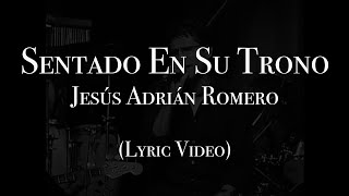 Jesús Adrián Romero - Sentado En Su Trono (Letra)