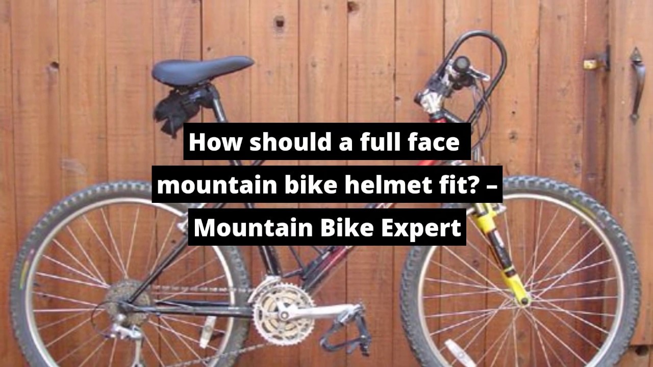 How should a full face mountain bike helmet fit? YouTube