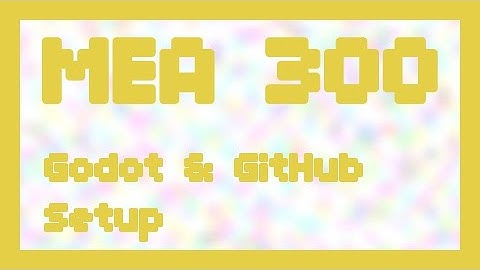 GitHub and Godot Setup ~ MEA 300