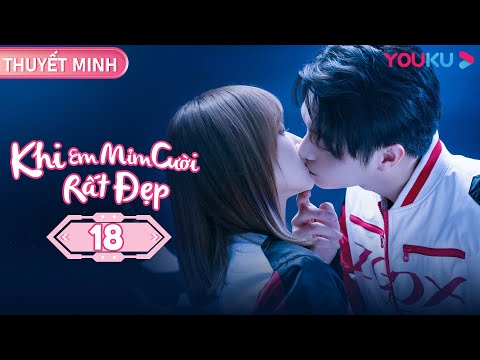 Khi Em Mỉm Cười Rất Đẹp 18 - [THUYẾT MINH] Khi Em Mỉm Cười Rất Đẹp | Tập 18 | Phim Ngôn Tình | Hứa Khải/ Trình Tiêu | YOUKU