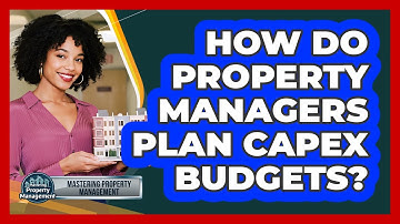 How Do Property Managers Plan CapEx Budgets?