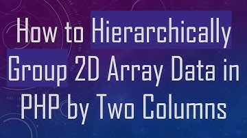 How to Hierarchically Group 2D Array Data in PHP by Two Columns