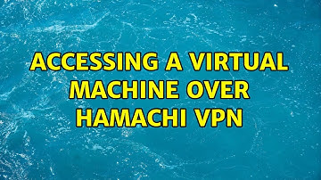 Accessing a Virtual Machine over Hamachi VPN