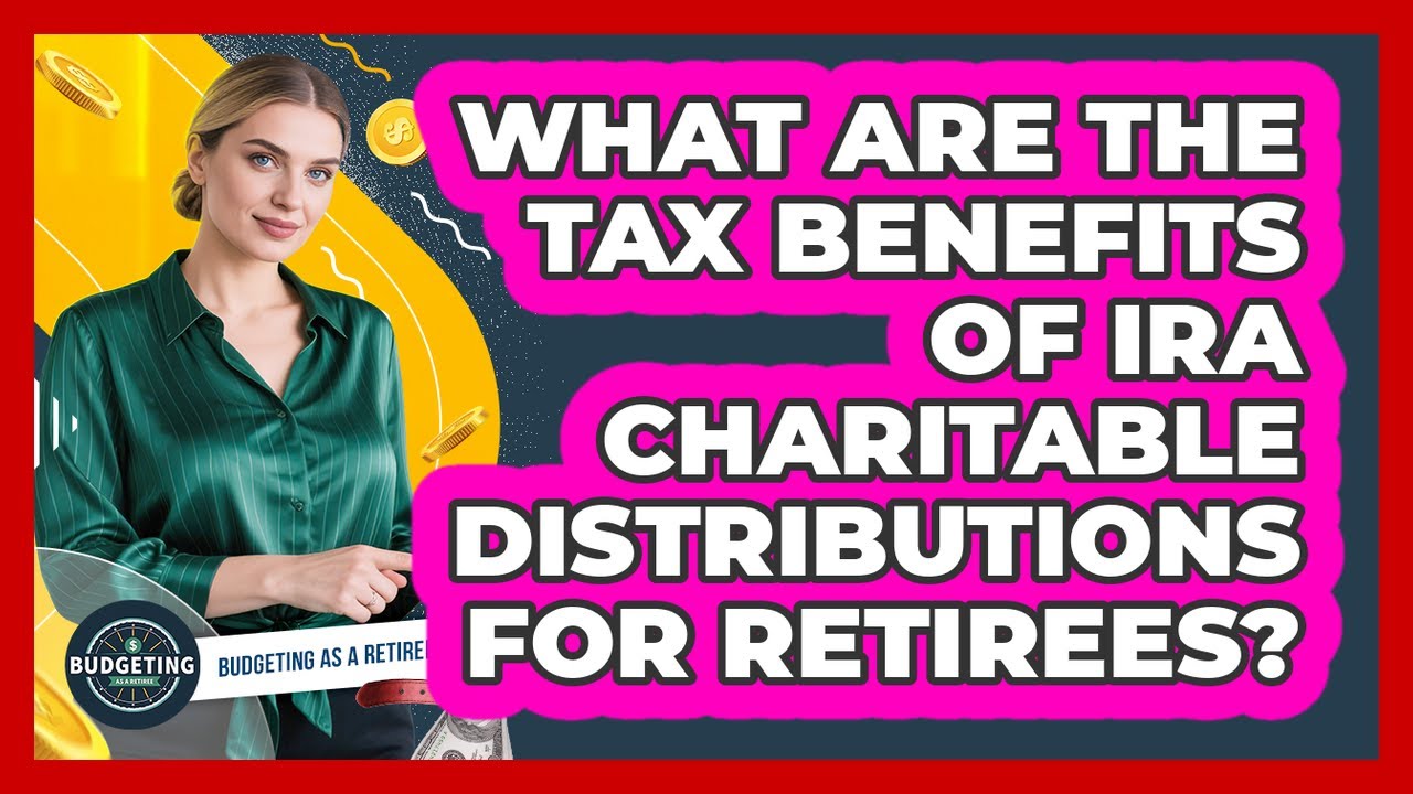 What Are The Tax Benefits Of IRA Charitable Distributions For Retirees? - Budgeting as a Retiree