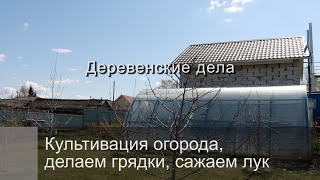 Культивация огорода. Делаем грядки, сажаем лук.