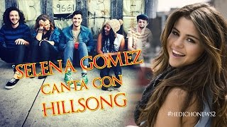 Selena Gomez canta con Hillsong!!!! HEDICHONEWS #2