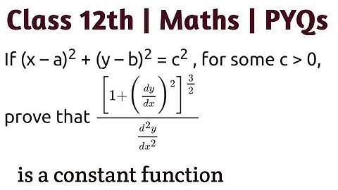 if (x - a)² + (y -b)² =c², for some c 0 , prove that [1+ (dy/dx)²]^(3/2) /(d²y/dx²) is a constant