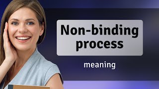 Understanding 'Non-binding Process'